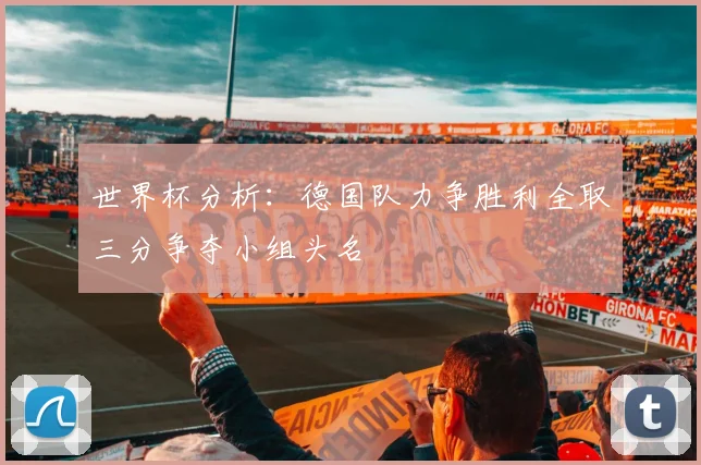 世界杯分析：德国队力争胜利全取三分争夺小组头名