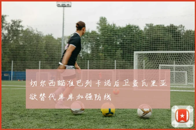 切尔西瞄准巴列卡诺后卫查瓦里亚欲替代库库加强防线
