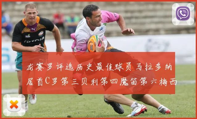 龙赛罗评选历史最佳球员马拉多纳居首C罗第三贝利第四魔笛第六梅西第七