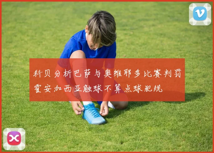 科贝分析巴萨与奥维耶多比赛判罚霍安加西亚触球不算点球犯规