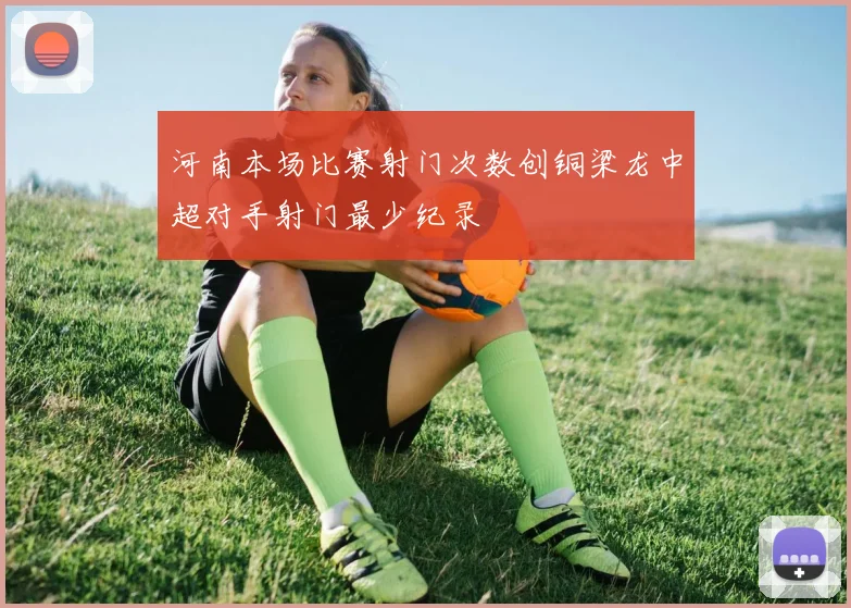 河南本场比赛射门次数创铜梁龙中超对手射门最少纪录
